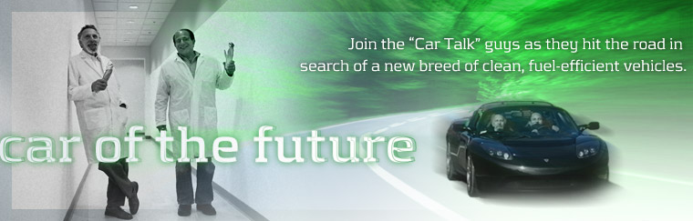 Car of the Future: Join the 'Car Talk' guys as they hit the road in search of a new breed of clean, fuel-efficient vehicles.