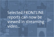 Selected FRONTLINE reports can now be viewed online