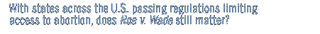 With states across the U.S. passing regulations limiting access to abortion, does Roe v. Wade still matter?