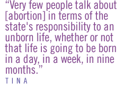 Very few people talk about [abortion] in terms of the state's responsibility to an unborn life, whether or not that life is going to be born in a day, in a week, in nine months.