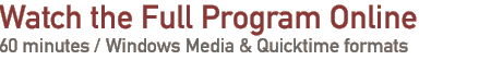 watch the full program online - 60 minutes / windows media & quicktime formats