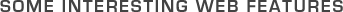 some interesting web features