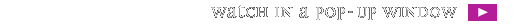 WATCH IN A POP-UP