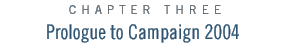chapter three: Prologue to Campaign 2004