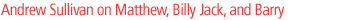 Andrew Sullivan on Matthew, Billy Jack, and Barry