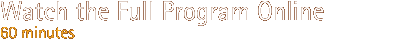 watch the full program online - 60 minutes / windows media & realplayer formats