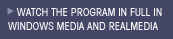 Watch the program in full in Windows Media and RealMedia