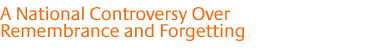 A National Controversy Over Remembrance and Forgetting