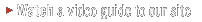 watch a video guide to our site