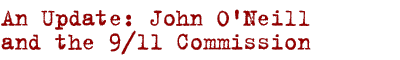 an update: john o'neill and the 9/11 commission