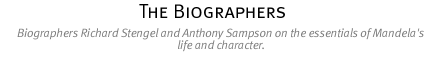the biographers: biographers richard stengel and anthony sampson on the essentials of mandela's life and character