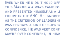 Even when he didn't hold office, this Mandela always came forward and presented himself as a leading figure in the ANC. He ignored office as the criterion of leadership. ... It was perhaps a kind of supreme confidence. He was very confident, maybe over confident, in himself.