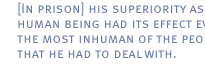 [In prison] his superiority as a human being had its effect even on the most inhuman of the people that he had to deal with.