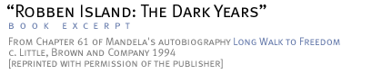 Robben Island: The Dark Years Chapter 61 of Mandela's autobiography Long Walk to Freedom >c. Little, Brown and Company 1994 [reprinted with permission of the publisher]