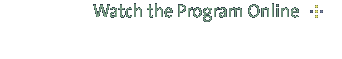 watch the full program online - windows media and realplayer formats