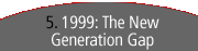 5. 1999: The New Generation Gap