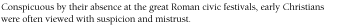 Conspicuous by their absence at the great Roman civic festivals, early Christians were often viewed with suspicion and mistrust.