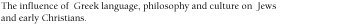 The influence of  Greek language, philosophy and culture on  Jews and early Christians.