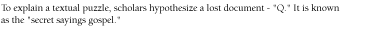 To explain a textual puzzle, scholars hypothesize a lost document - 'Q.' It is known as the 'secret sayings gospel.'