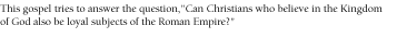 This gospel tries to answer the question,'Can Christians who believe in the Kingdom of God also be loyal subjects of the Roman Empire?'