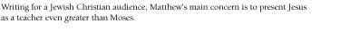 Writing for a Jewish Christian audience, Matthew's main concern is to present Jesus as a teacher even greater than Moses.