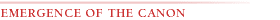 EMERGENCE OF THE CANON