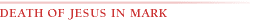 DEATH OF JESUS IN MARK