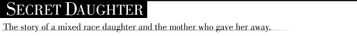 Secret Daughter - The Story of a <b>mixed</b> race <b>daughter</b> and the <b>mother</b> who gave her away