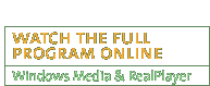 Watch the Full Program Online (windows media and realplayer)