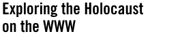 EXPLORING THE HOLOCAUST ON THE WWW
