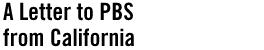 A LETTER TO PBS FROM CALIFORNIA
