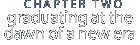 chapter two: 'Graduating at the Dawn of a New Era