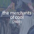 the merchants of cool (2001): FRONTLINE�s acclaimed report on how the giant media corporations skillfully court the teen consumer.