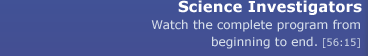 Science Investigators: Watch the complete program from beginning to end.