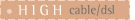 high (cable/dsl)
