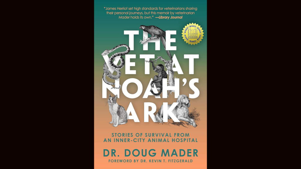 Cover of the memoir, 6. The Vet at Noah’s Ark: Stories of Survival from an Inner-City Animal Hospital, by Doug Mader.