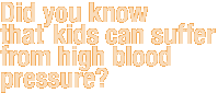 Did you know that kids can suffer from high blood pressure?